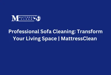 Professional Sofa Cleaning: Transform Your Living Space | MattressClean