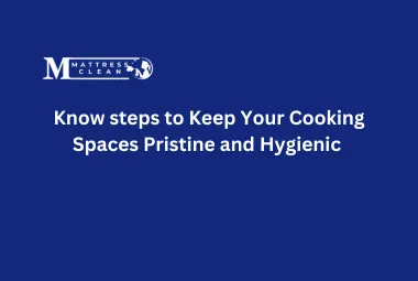 Know steps to Keep Your Cooking Spaces Pristine and Hygienic