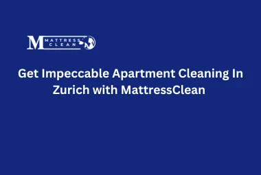 Get Impeccable Apartment Cleaning In Zurich with MattressClean