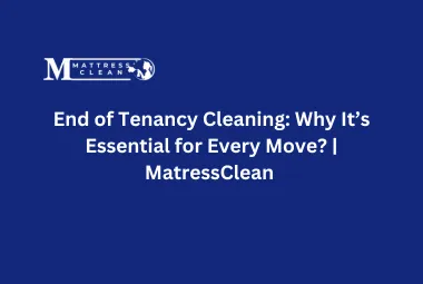 End of Tenancy Cleaning: Why It’s Essential for Every Move? | MatressClean