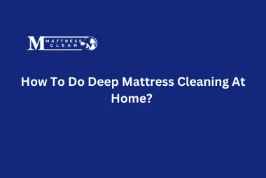 How To Do Deep Mattress Cleaning At Home?
