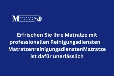 Erfrischen Sie Ihre Matratze mit professionellen Reinigungsdiensten