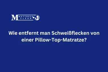 Wie entfernt man Schweißflecken von einer Pillow-Top-Matratze?