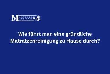 Wie führt man eine gründliche Matratzenreinigung zu Hause durch?