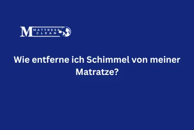 Wie entferne ich Schimmel von meiner Matratze?