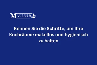 Kennen Sie die Schritte, um Ihre Kochräume makellos und hygienisch zu halten